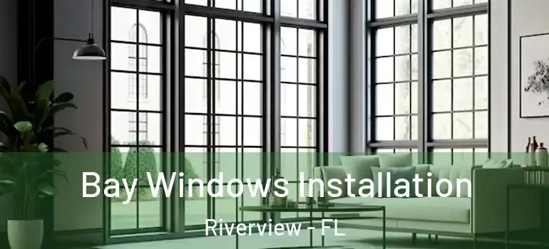 Bay Windows Installation Riverview - FL