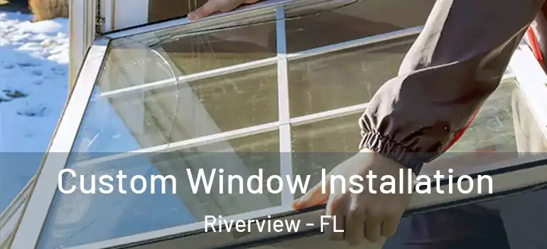 Custom Window Installation Riverview - FL
