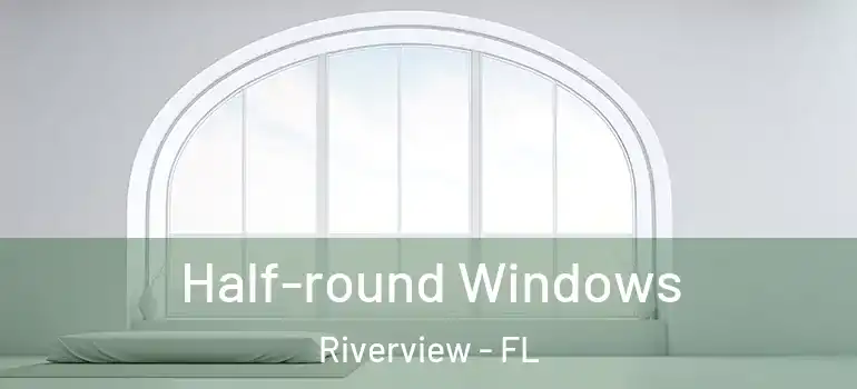 Half-round Windows Riverview - FL