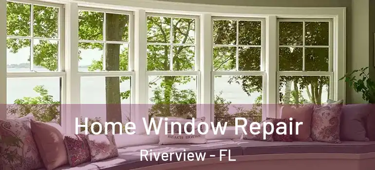 Home Window Repair Riverview - FL