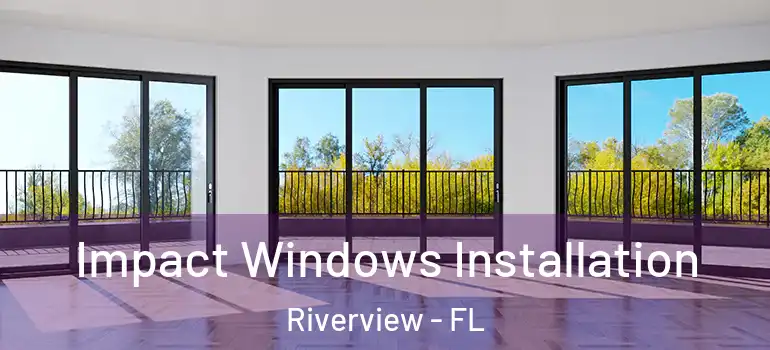 Impact Windows Installation Riverview - FL