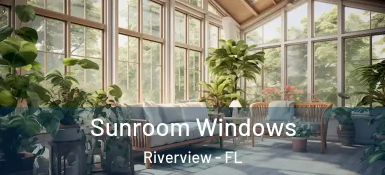 Sunroom Windows Riverview - FL
