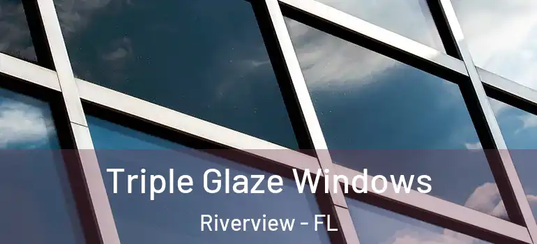 Triple Glaze Windows Riverview - FL