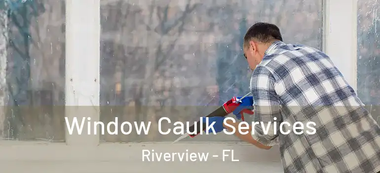 Window Caulk Services Riverview - FL