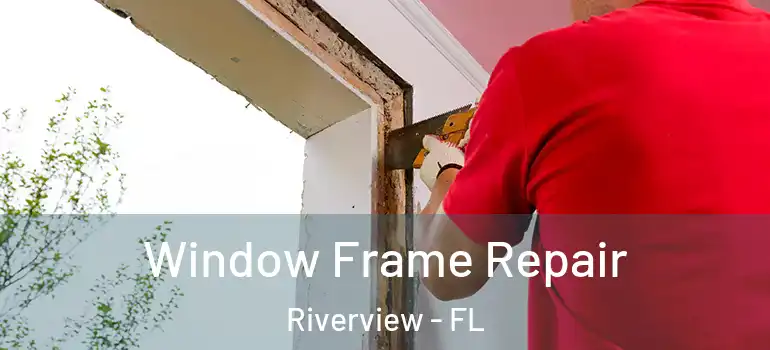 Window Frame Repair Riverview - FL