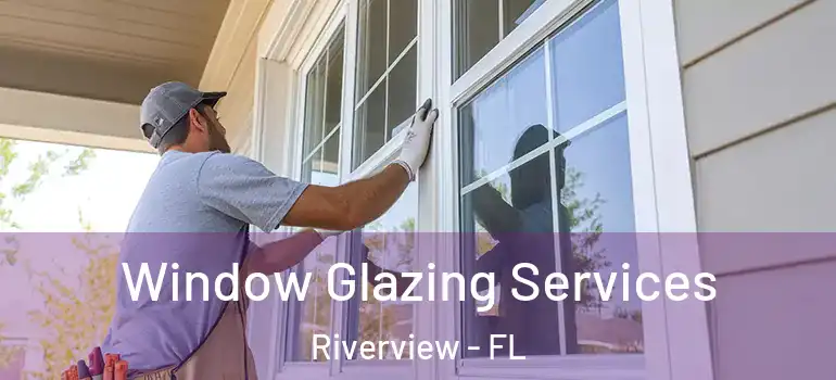 Window Glazing Services Riverview - FL