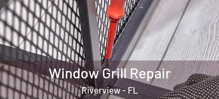 Window Grill Repair Riverview - FL