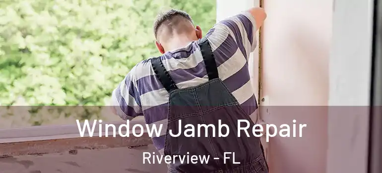 Window Jamb Repair Riverview - FL