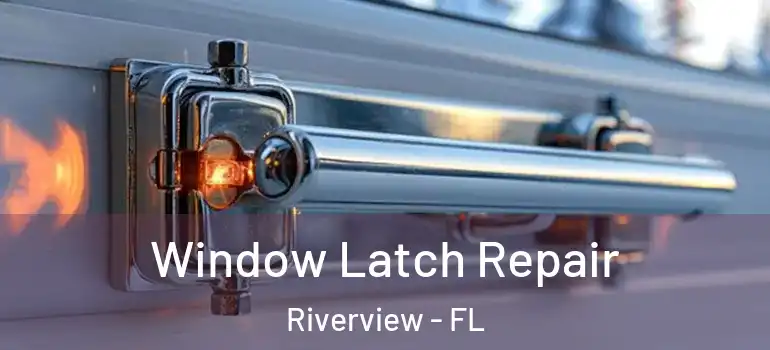 Window Latch Repair Riverview - FL