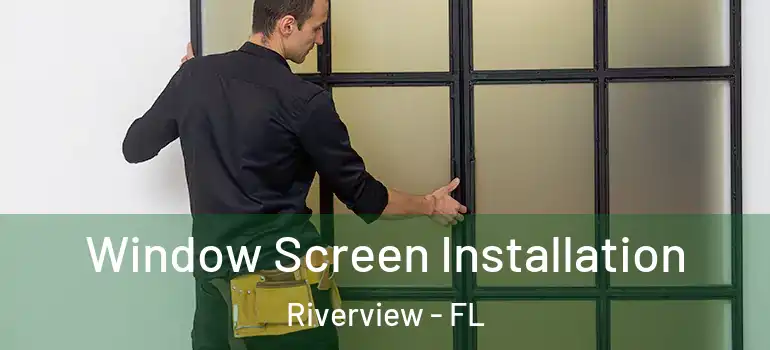 Window Screen Installation Riverview - FL